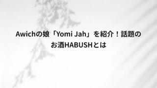 Awichの娘「Yomi Jah」を紹介!話題のお酒HABUSHとは