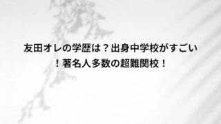 友田オレの学歴は?出身中学校がすごい!著名人多数の超難関校!