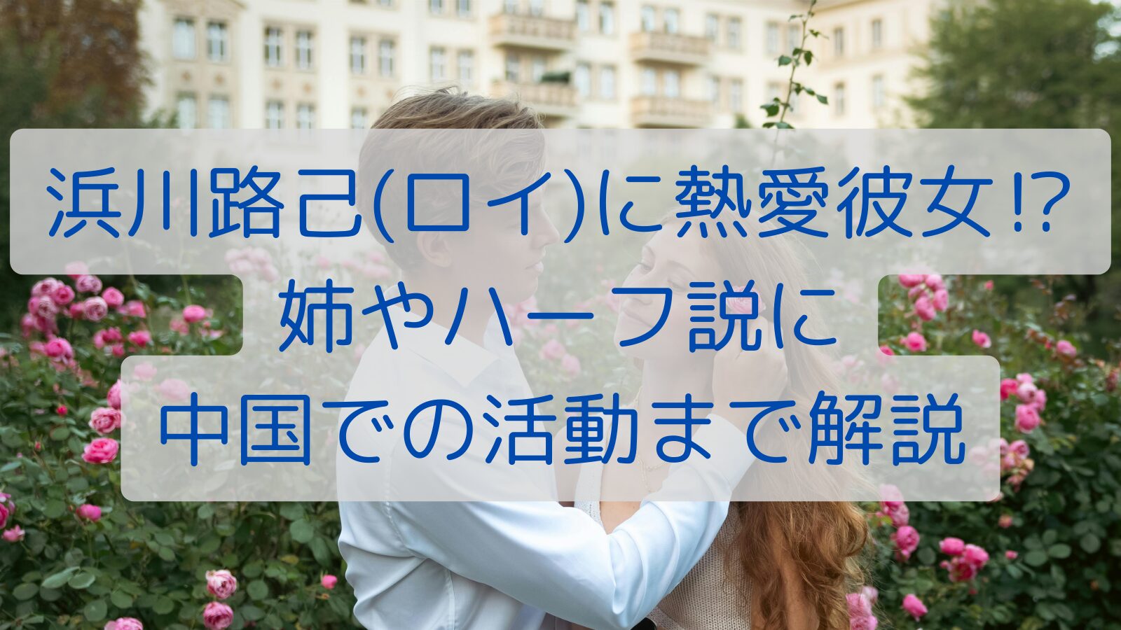 浜川路己(ロイ)に熱愛彼女⁉姉やハーフ説に中国での活動まで解説