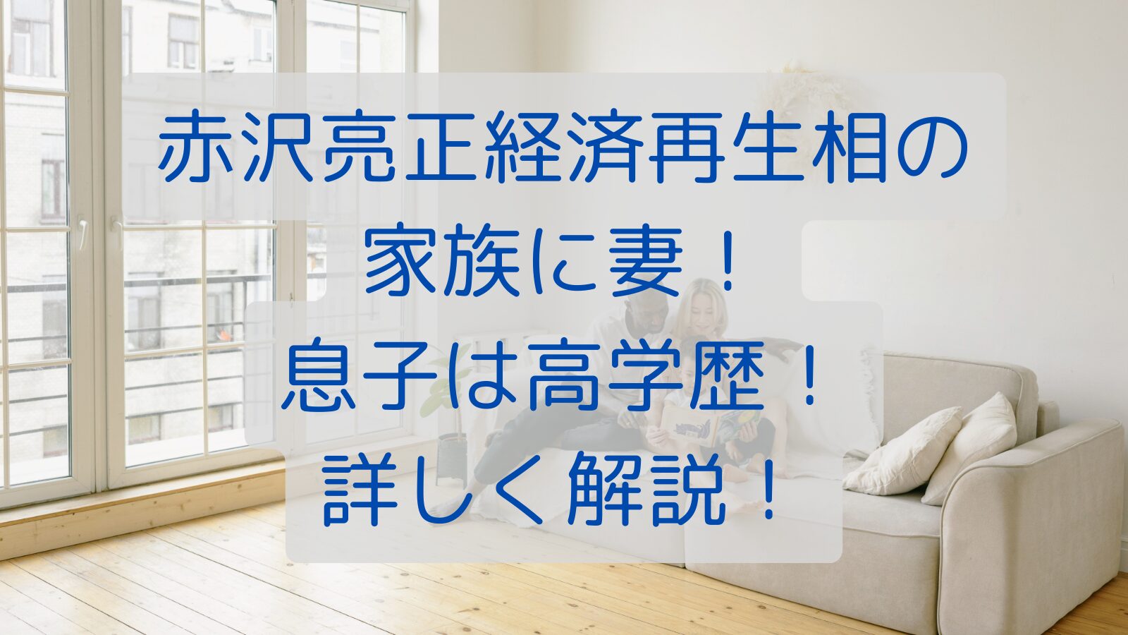 赤沢亮正経済再生相の家族に妻！息子は高学歴！詳しく解説！